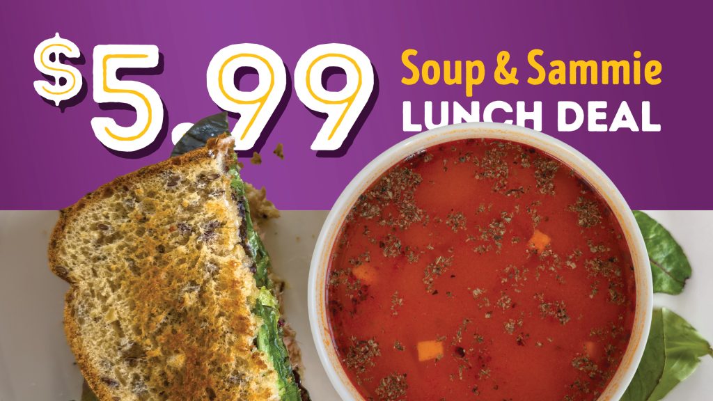 overhead photo of half sandwich and a cup of tomato soup. Words $5.99 Soup & Sammie lunch deal